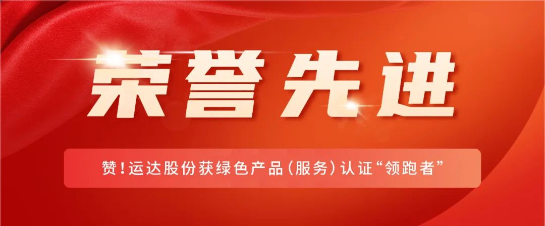 贊！運達(dá)股份獲綠色產(chǎn)品（服務(wù)）認(rèn)證&ldquo;領(lǐng)跑者&rdquo;